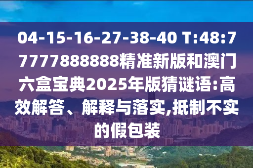 04-15-16-27-38-40 T:48:77777888888精準新版和澳門六盒寶典2025年版猜謎語:高效解答、解釋與落實,抵制不實的假包裝