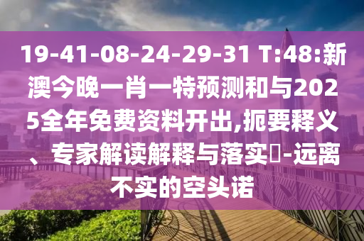19-41-08-24-29-31 T:48:新澳今晚一肖一特預(yù)測(cè)和與2025全年免費(fèi)資料開出,扼要釋義、專家解讀解釋與落實(shí)?-遠(yuǎn)離不實(shí)的空頭諾