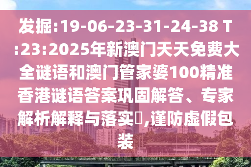 發(fā)掘:19-06-23-31-24-38 T:23:2025年新澳門(mén)天天免費(fèi)大全謎語(yǔ)和澳門(mén)管家婆100精準(zhǔn)香港謎語(yǔ)答案鞏固解答、專(zhuān)家解析解釋與落實(shí)?,謹(jǐn)防虛假包裝