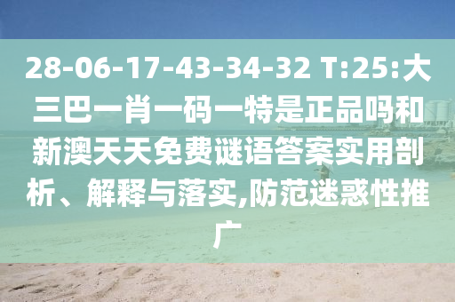28-06-17-43-34-32 T:25:大三巴一肖一碼一特是正品嗎和新澳天天免費(fèi)謎語(yǔ)答案實(shí)用剖析、解釋與落實(shí),防范迷惑性推廣