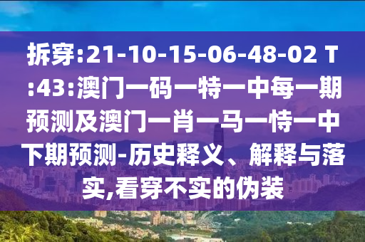 拆穿:21-10-15-06-48-02 T:43:澳門一碼一特一中每一期預(yù)測(cè)及澳門一肖一馬一恃一中下期預(yù)測(cè)-歷史釋義、解釋與落實(shí),看穿不實(shí)的偽裝