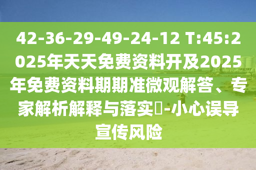 42-36-29-49-24-12 T:45:2025年天天免費(fèi)資料開(kāi)及2025年免費(fèi)資料期期準(zhǔn)微觀解答、專(zhuān)家解析解釋與落實(shí)?-小心誤導(dǎo)宣傳風(fēng)險(xiǎn)
